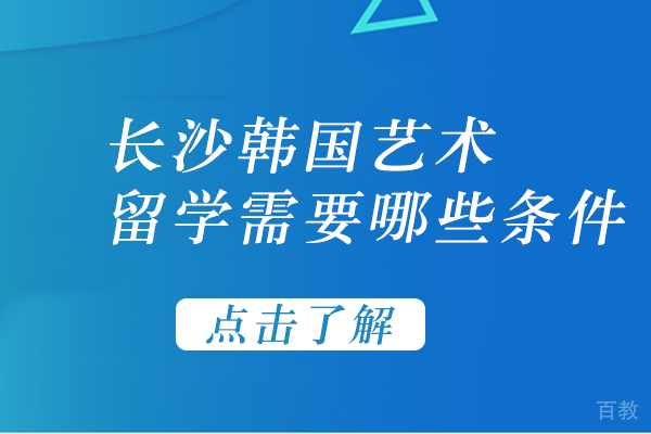 长沙韩国艺术留学需要哪些条件