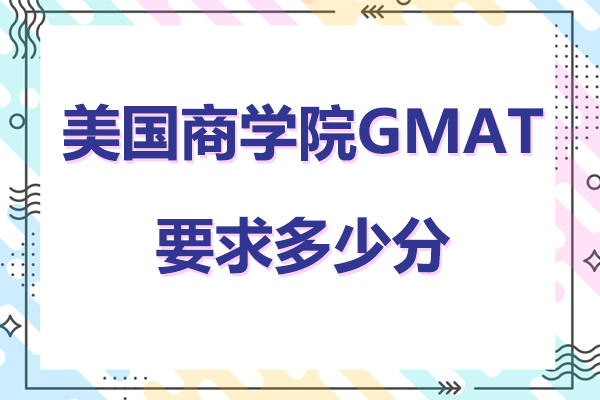 美国商学院GMAT分数要求全解析：热门院校申请指南