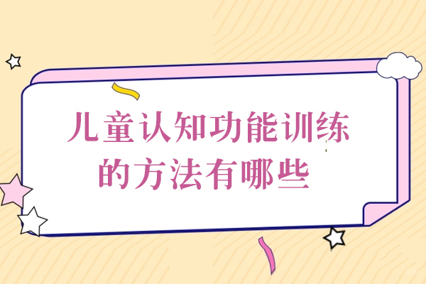 福州儿童康复-儿童认知功能训练的方法有哪些