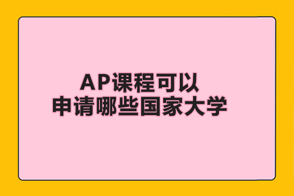 AP課程可以申請(qǐng)哪些國家大學(xué)