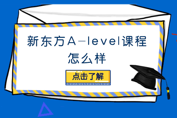 南昌英语-新东方国际教育A-level课程怎么样-靠谱吗