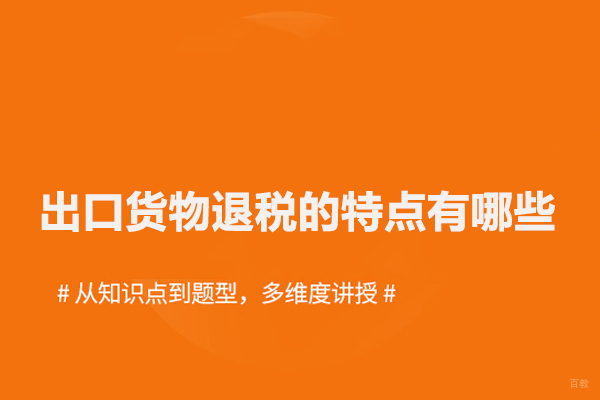 出口货物退税的特点有哪些