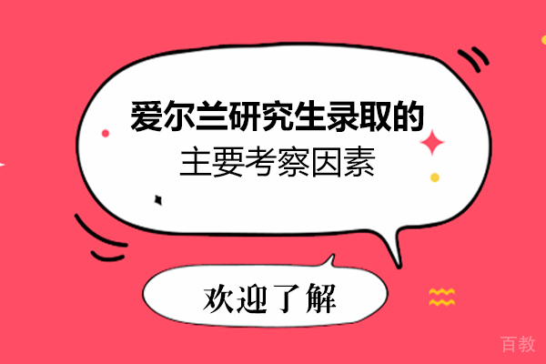 爱尔兰研究生录取的主要考察因素-如何增加研究生申请的录取机会