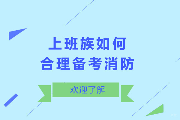 上班族如何合理备考消防