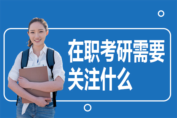 在职考研需要关注什么