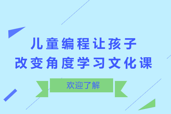 学习儿童编程,让孩子改变角度学习文化课