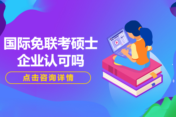 国际免联考硕士企业认可吗