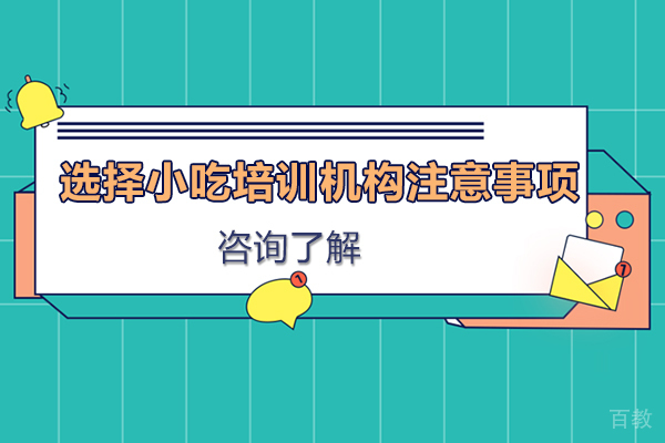 选择小吃培训机构注意事项