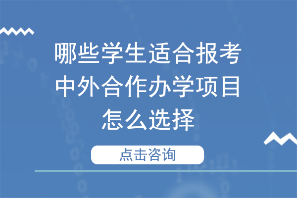 哪些學(xué)生適合報(bào)考中外合作辦學(xué)項(xiàng)目-怎么選擇