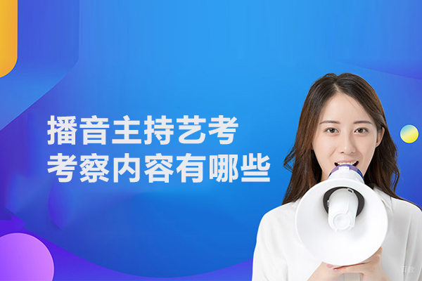 北京艺考辅导-播音主持艺考考察内容有哪些