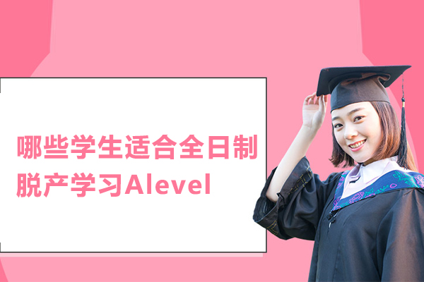 北京A-leve-哪些学生适合全日制脱产学习Alevel