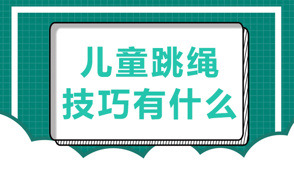 儿童跳绳技巧有什么