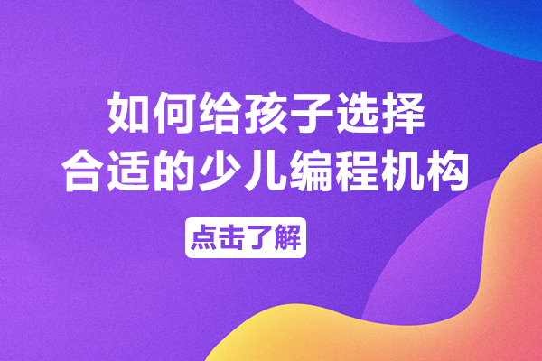 如何给孩子选择合适的少儿编程机构