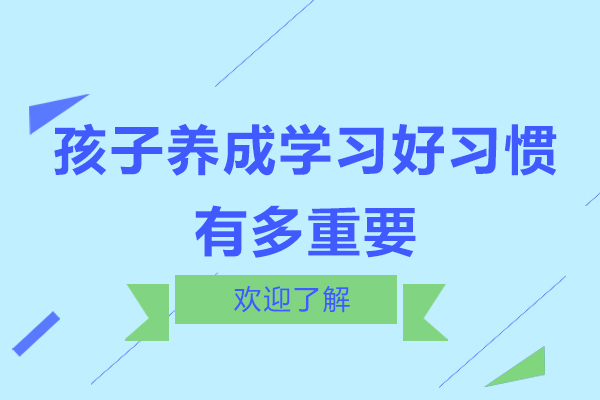 让孩子养成学习好习惯有多重要