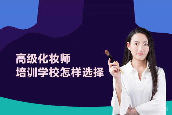 高级化妆师培训学校怎样选择