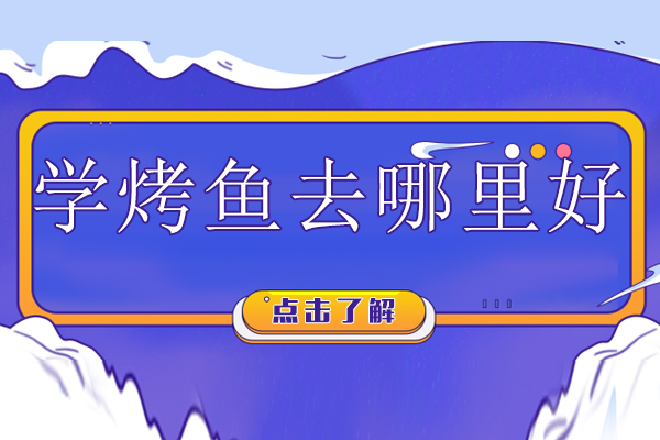 学烤鱼去哪里好