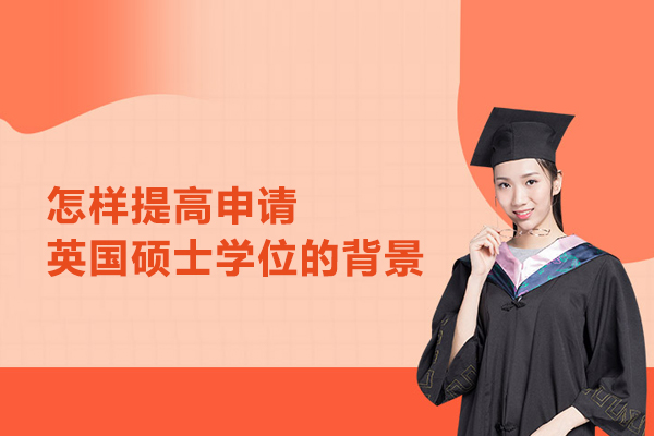 怎样提高申请英国硕士学位的背景