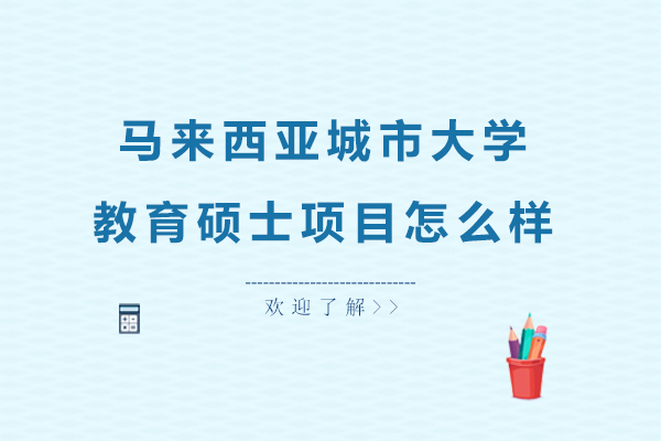 马来西亚城市大学教育硕士项目怎么样