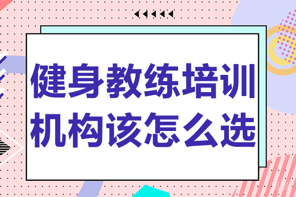 健身教练培训机构该怎么选