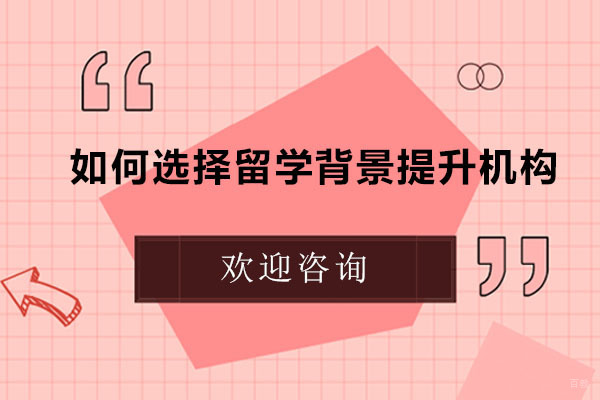 北京留学背景提升-如何选择留学背景提升机构
