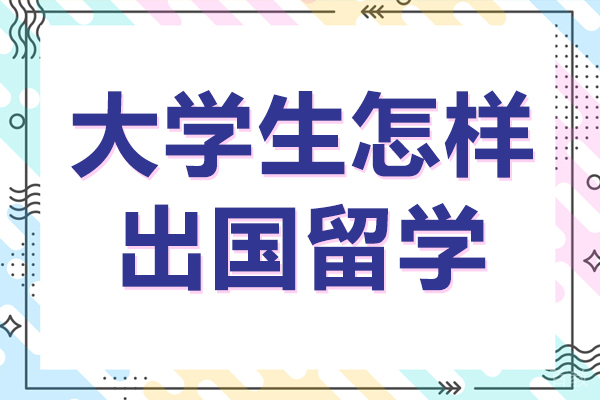 大学生怎样出国留学-大学生如何出国留学
