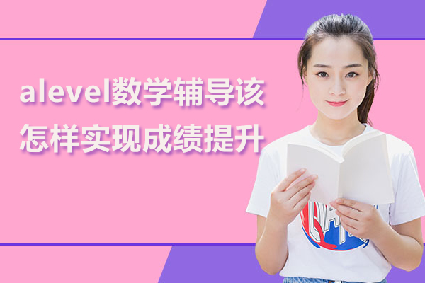 alevel数学辅导该怎样实现成绩提升