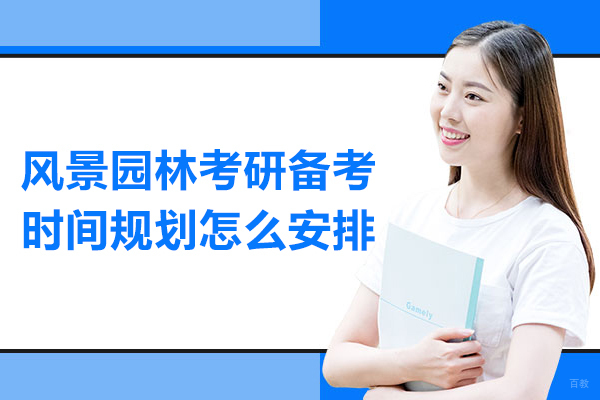 风景园林考研备考时间规划怎么安排