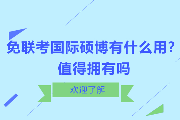 免聯(lián)考國際碩博有什么用？值得擁有嗎