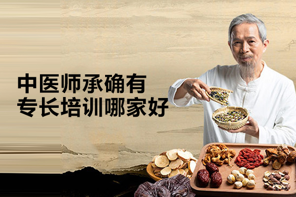 武汉中医师承确有专长培训哪家好