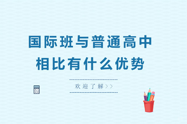 上海国际高中-上海国际班与普通高中相比有什么优势