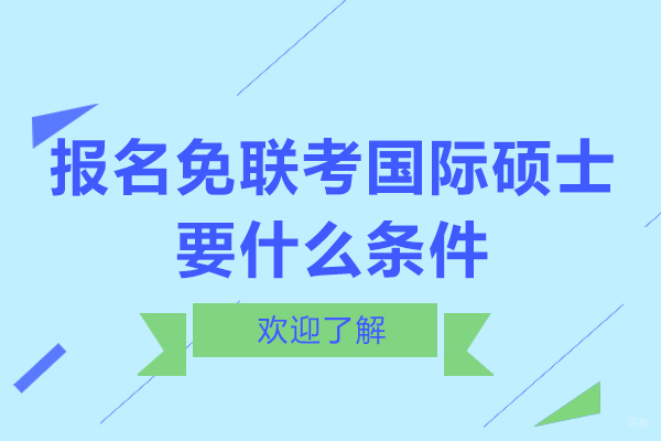天津DBA-报名免联考国际硕士要什么条件