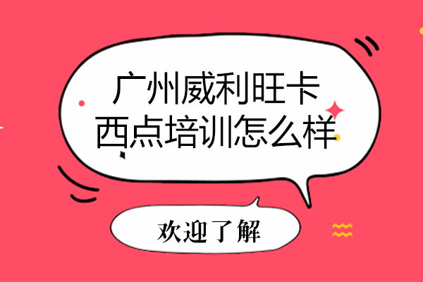 广州威利旺卡西点培训怎么样