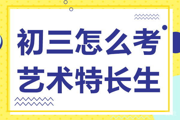 上海初三怎么考艺术特长生-上海初三怎么考艺术特长生学校