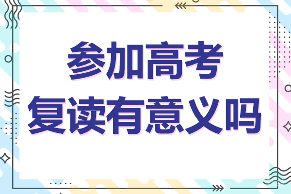 贵阳参加高考复读有意义吗