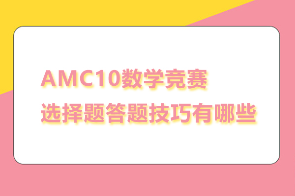 AMC10数学竞赛选择题答题技巧有哪些