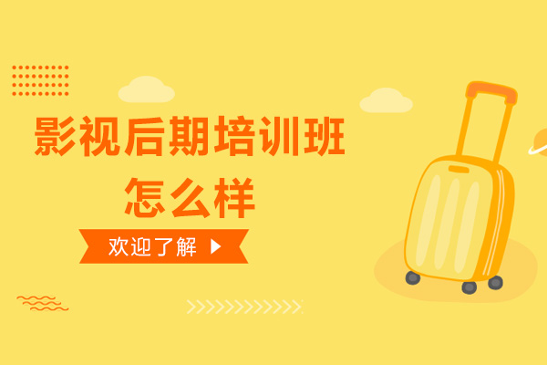 影视后期培训班怎么样-好不好