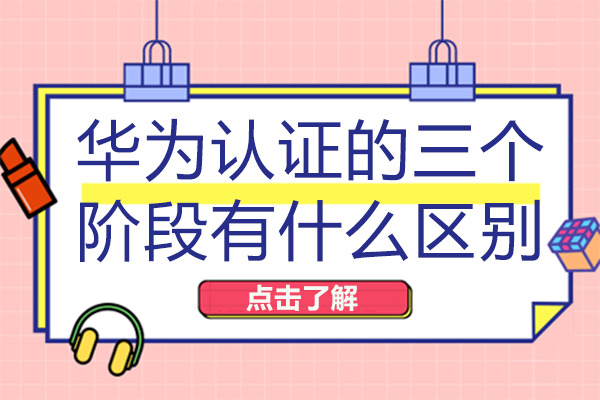 长沙华为认证三阶段核心差异全解析：HCIA/HCIP/HCIE深度对比