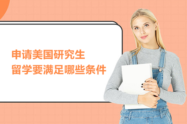 申请美国研究生留学要满足哪些条件