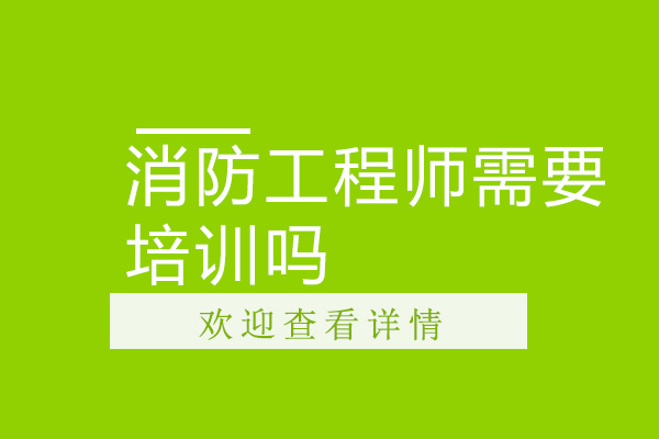 消防工程师需要培训吗-选哪家