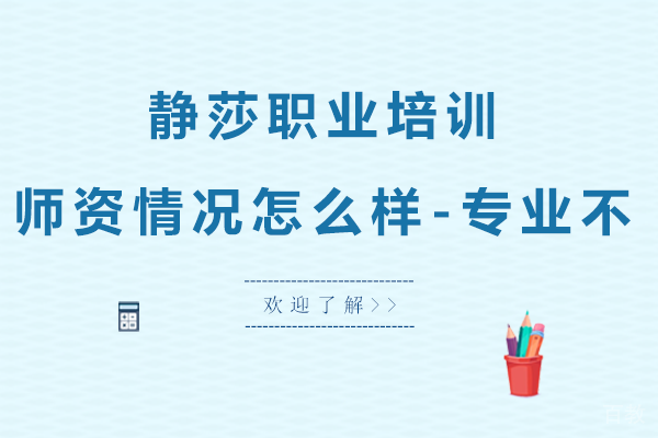 贵阳静莎职业培训师资情况怎么样-专业不