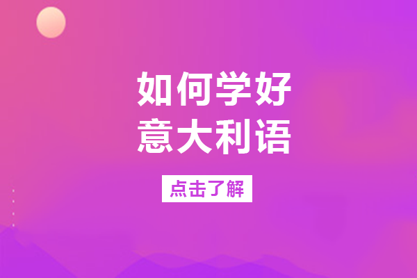 南宁西班牙语-南宁如何学好意大利语