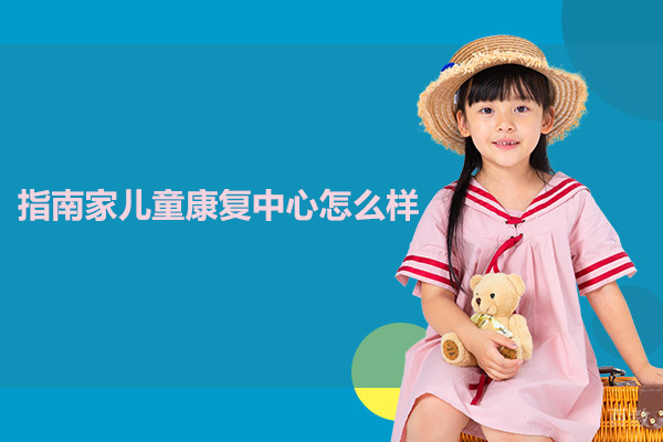 北京指南家儿童康复中心怎么样