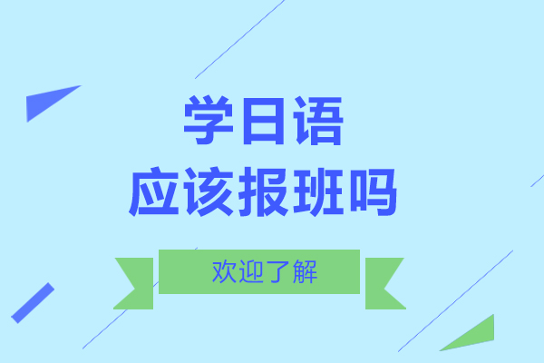 學(xué)日語應(yīng)該報(bào)班嗎