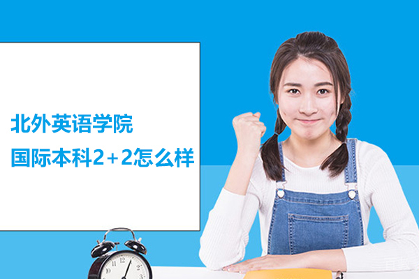 北京北外英语学院国际本科2+2怎么样