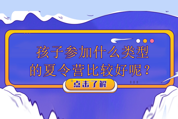 孩子参加什么类型的夏令营比较好呢?