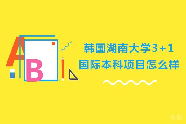 长沙韩国湖南大学3+1国际本科项目怎么样