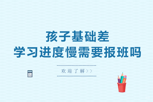 孩子基础差学习进度慢需要报班吗