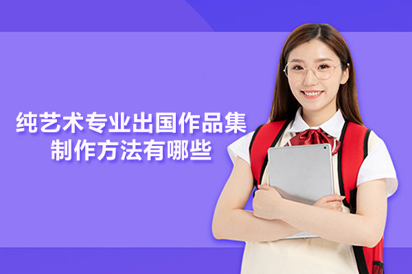 纯艺术专业出国作品集制作方法有哪些