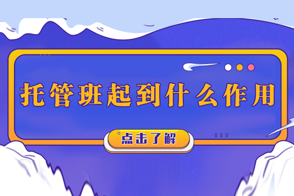 南宁托管班-南宁托管班起到什么作用