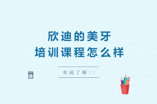 欣迪的美牙培训课程怎么样